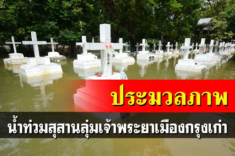 ประมวลภาพน้ำท่วม'โบสถ์คริสตประจักษ์เกาะใหญ่-สุสาน'ลุ่มเจ้าพระยากรุงเก่า