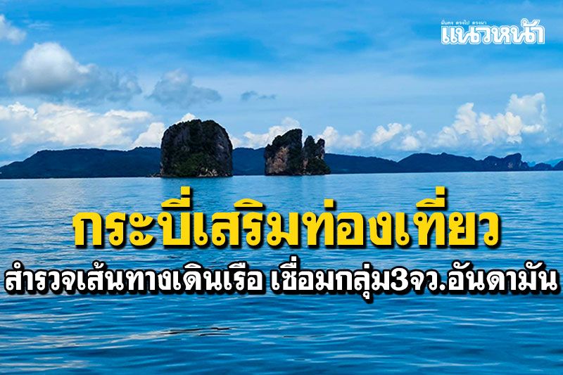สำรวจเส้นทางเดินเรือ เชื่อม3จว.อันดามัน ส่งเสริมการท่องเที่ยว!