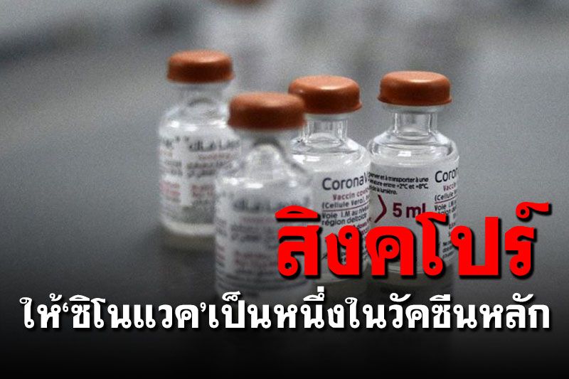 'สิงคโปร์'ประกาศให้'ซิโนแวค'เป็นหนึ่งในวัคซีนหลักต้านโควิด