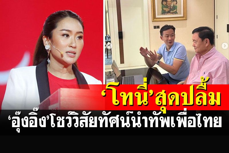 'ทักษิณ'นั่งปลื้มผลงาน! ทายาทการเมือง'อุ๊งอิ๊ง'โชว์วิสัยทัศน์นำทัพเพื่อไทย