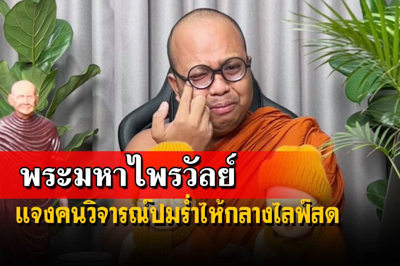 ‘พระมหาไพรวัลย์’แจงปมร่ำไห้กลางไลฟ์สด ยันไม่ได้ผิดหวังเรื่องยศตำแหน่ง