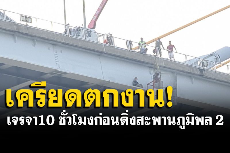 หนุ่มตกงานนั่งขอบสะพานภูมิพล 2 เจรจากว่า 10 ชั่วโมงไม่สำเร็จ ก่อนทิ้งตัวลงแม่น้ำ