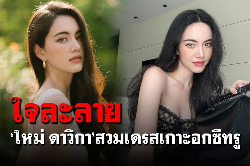 'ใหม่ ดาวิกา'อวดลุคเซ็กซี่ใจละลาย สวมเกาะอกซีทรูออร่าพุ่ง