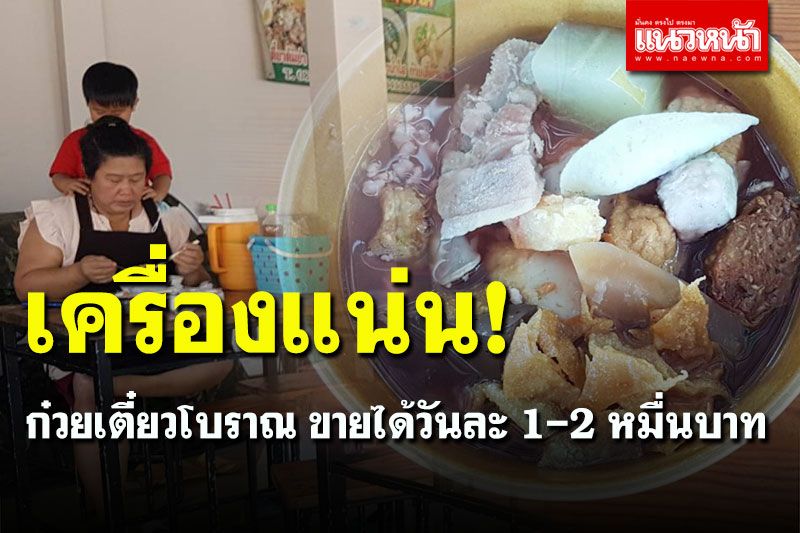 ทีเด็ด! แวะชิม 'ก๋วยเตี๋ยวโบราณโคตรเครื่อง' ลูกค้าตรึมขายได้วันละ 1-2 หมื่นบาท