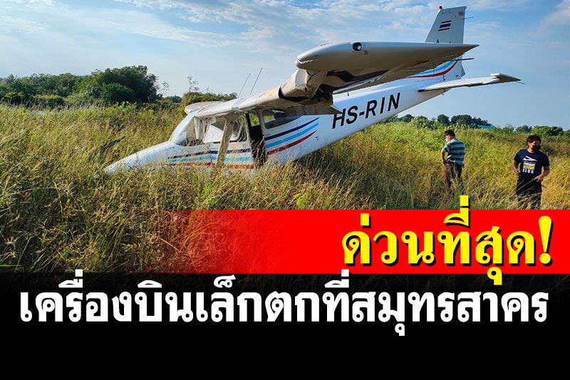 ด่วนที่สุด! เกิดเหตุเครื่องบินเล็กตกที่สมุทรสาคร บาดเจ็บ 2 ราย(ภาพชุด)