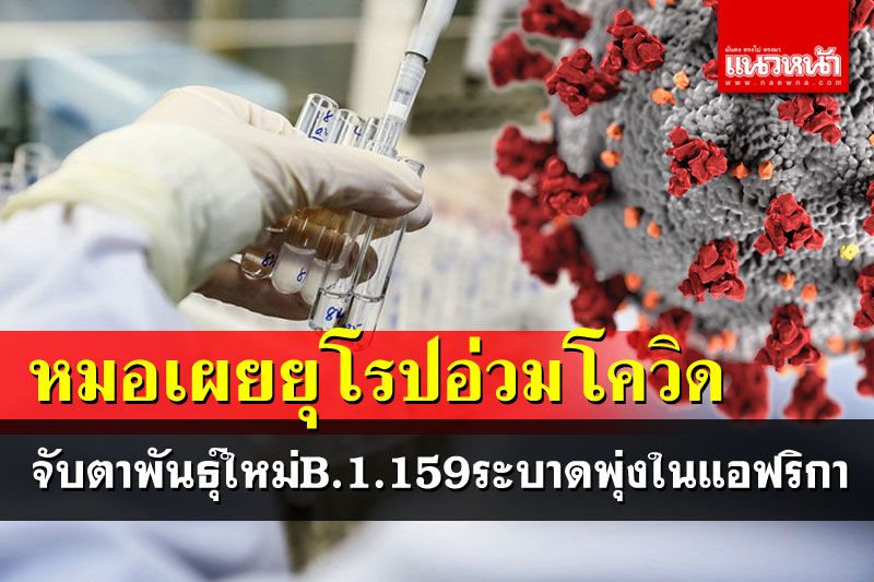 'หมอ'เผยยุโรปโดน'โควิด'เล่นงานหนัก จับตาพันธุ์ใหม่B.1.159ระบาดพุ่งในทวีปแอฟริกา