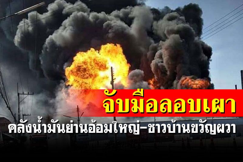 จับพนักงานสาวลอบเผาคลังเก็บน้ำมันย่านอ้อมใหญ่ ชาวบ้านผวาผลกระทบมลพิษ