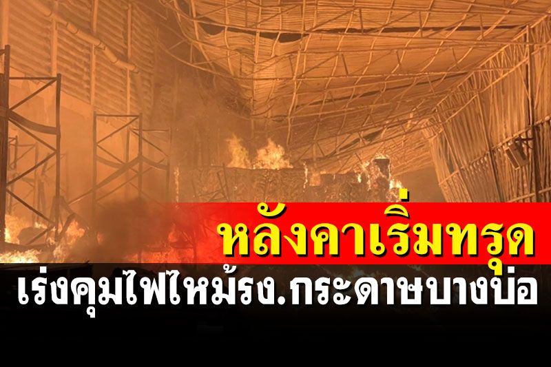 หลังคาโรงงานกระดาษบางบ่อเริ่มทรุด จนท.เร่งระดมควบคุมเพลิงไหม้