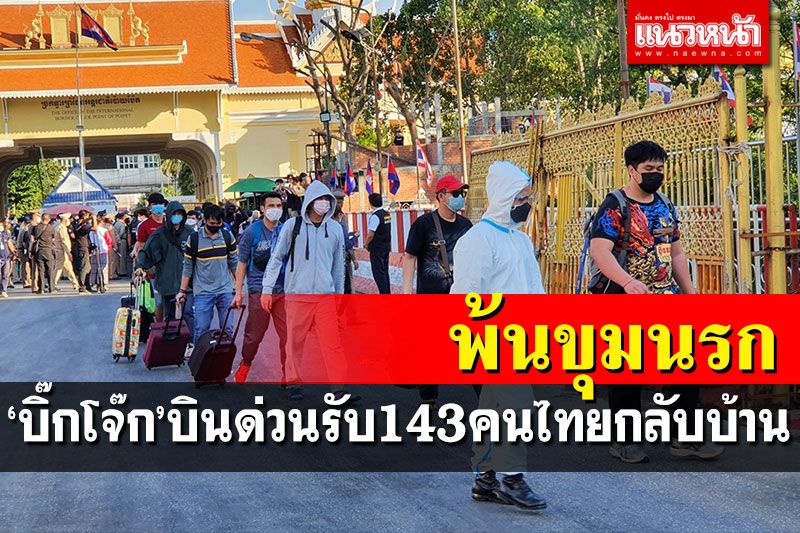 'บิ๊กโจ๊ก'บินด่วนรับตัว 143 คนไทยเหยื่อแก๊งค้ามนุษย์ในเขมรกลับประเทศ