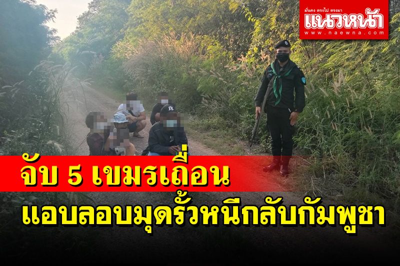 จับ 5 เขมรผวาพันธุ์โอไมครอนระบาดในไทยแอบลอบมุดรั้วหนีกลับกัมพูชา
