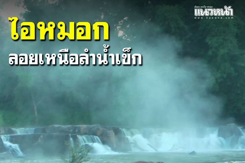 สวยงาม! อากาศหนาวเกิดปรากฎการณ์ไอหมอกลอยเหนือลำน้ำเข็ก