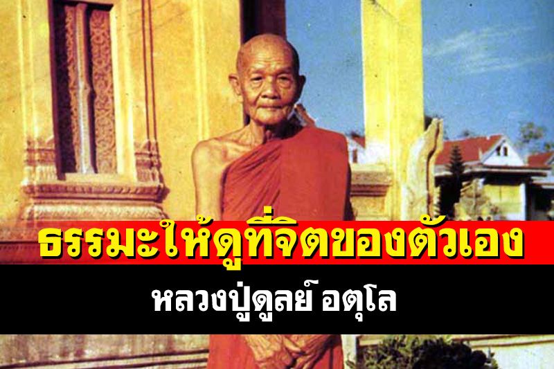 'ธรรมะให้ดูที่จิตของตัวเอง ปฏิบัติที่จิต เมื่อเข้าใจจิตแล้วอย่างอื่นก็เข้าใจได้เอง : หลวงปู่ดูลย์ อตุโล