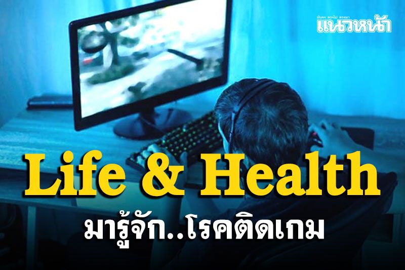Life & Health : มารู้จัก..โรคติดเกม