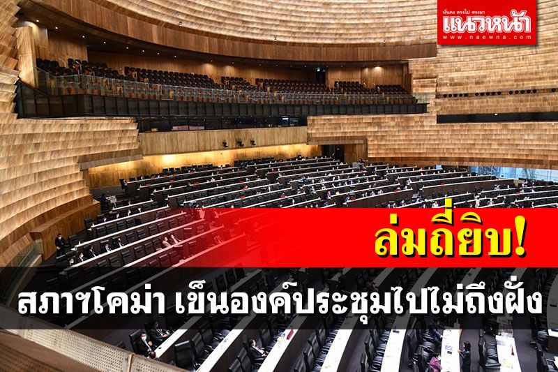 สภาฯโคม่า! เข็นองค์ประชุมไปไม่ถึงฝั่ง พักประชุมก็แล้ว-กดออดเรียกก็แล้ว สุดท้ายล่ม