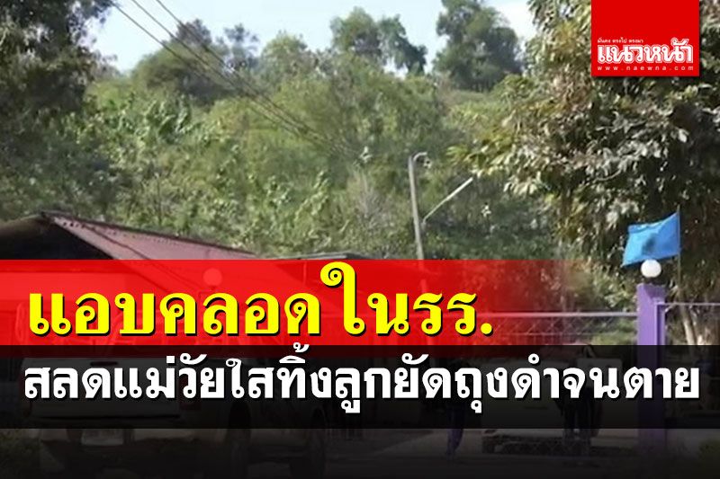 สะเทือนใจแม่วัยใส 17 ปี แอบคลอดลูกในห้องน้ำโรงเรียน ยัดทิ้งถุงดำจนตาย