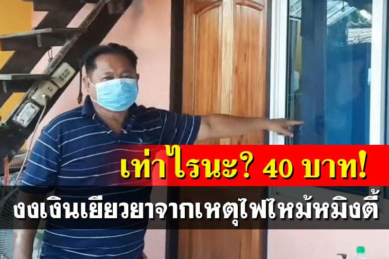 เสียความรู้สึก!เจ้าของบ้านเหยื่อไฟไหม้หมิงตี้อึ้ง ได้ค่าชดเชย 40 บาท