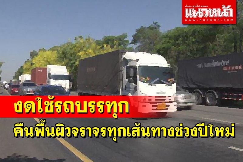 วอนรถบรรทุกหยุดวิ่งช่วงปีใหม่เอื้อถนนทุกเส้นทางคล่องตัว-สะดวกปลอดภัย
