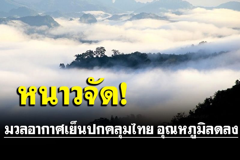 อากาศเย็นปกคลุมไทย!!‘เหนือ อีสาน กลาง ออก’อุณหภูมิต่ำสุด 6-12 องศาฯ