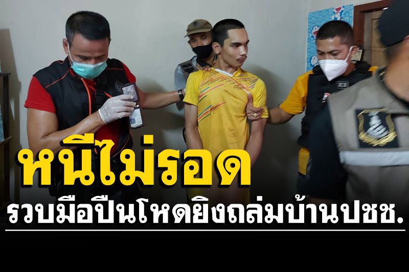 รวบแล้ว! 'หนึ่ง ป่าพะยอม'  มือปืนโหดยิงถล่มบ้านปชช. หลังหนีกบดาน