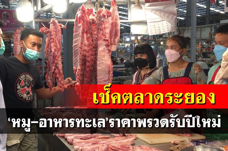 เช็คตลาดระยอง!‘หมู-อาหารทะเล’ราคาพุ่งพรวดรับปีใหม่ วอนรัฐช่วยผู้บริโภค