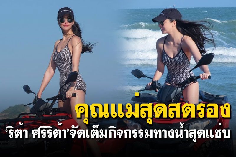 ว้าว! 'ริต้า ศรีริต้า'อวดลุคแซ่บ จัดเต็มกิจกรรมทางน้ำสุดสตรอง
