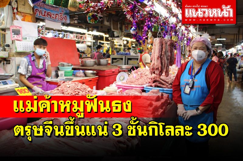 แม่ค้าตลาดศรีเมืองชี้หมูแพงสุดในรอบ 20 ปี ตรุษจีนขึ้นแน่หมูสามชั้นกิโลละ 300