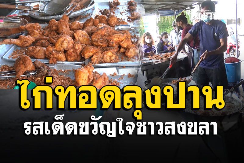 'ข้าวเหนียวไก่ทอดลุงปาน' รสเด็ดขวัญใจชาวสงขลา ไก่แพงก็ขายราคาเดิม