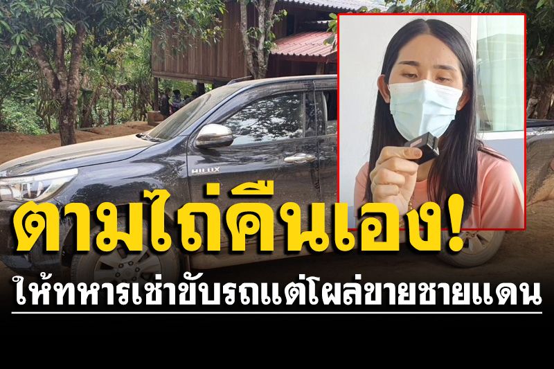 เปิดใจสาวเจ้าของรถ! ให้ทหารเช่าขับ แต่ไปโผล่ขายชายแดน ซ้ำต้องเอาเงินแสนไถ่คืน
