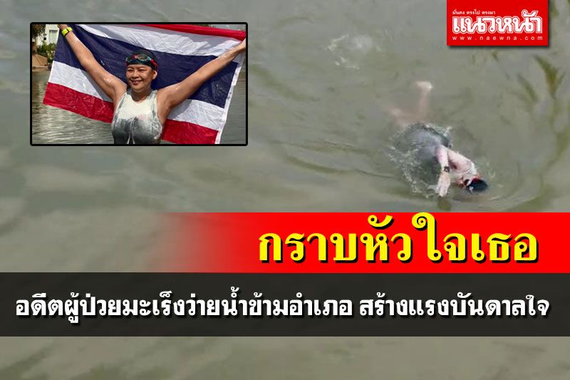 อดีตผู้ป่วยโรคมะเร็งระยะสุดท้าย ว่ายน้ำข้ามอำเภอ สร้างแรงบันดาลใจ‘ขจัดความกลัว’