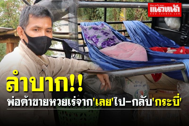 วอนเห็นใจ! พ่อค้าขายหวยเร่จาก 'เลย' ไป-กลับ 'กระบี่' กว่า 3 พันกิโล ราคาต้นทุนพุ่งสูงอยู่แล้ว