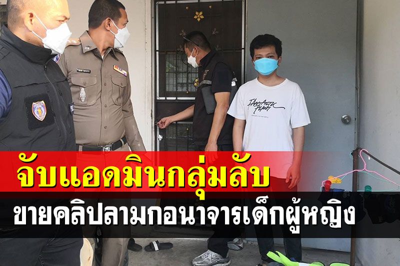 รวบหนุ่ม 27 ปี ตั้งตัวเป็นแอดมินกลุ่มลับ ขายคลิปลามกอนาจารเด็กผู้หญิง