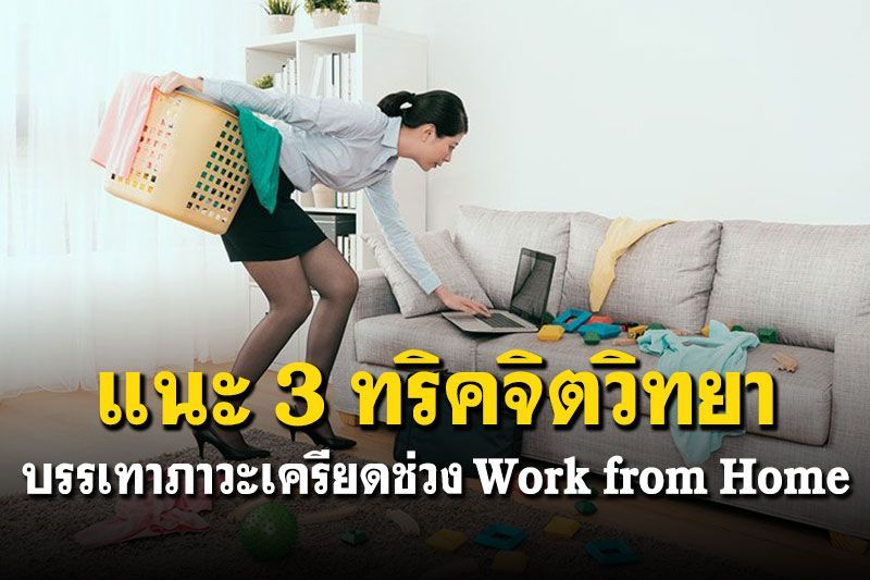 แนะ 3 ทริคจิตวิทยาช่วยบรรเทาภาวะเครียด ช่วง Work from Home