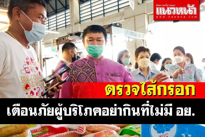 สสจ.พิษณุโลกลุยตรวจร้านขายไส้กรอก-เตือนภัยผู้บริโภคอย่ากินที่ไม่มี อย.