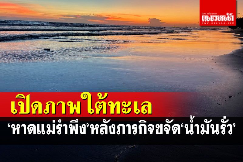 เปิดภาพใต้ทะเล‘หาดแม่รำพึง’หลังภารกิจขจัด‘คราบน้ำมัน’ ยังมีฟิล์มบางๆ