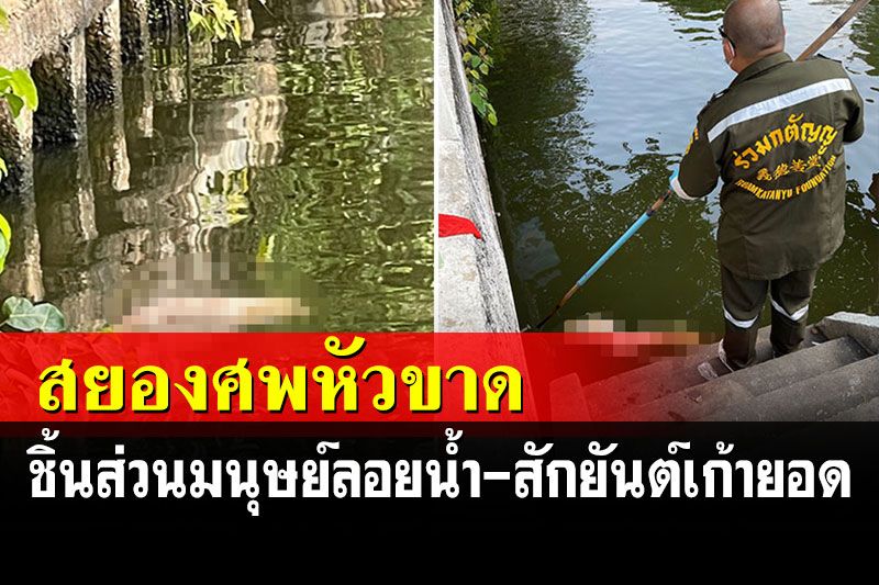 สยอง! พบศพหัวขาดลอยน้ำ ชิ้นส่วนมนุษย์โผล่หลายจุด มีรอยสักยันต์เก้ายอด