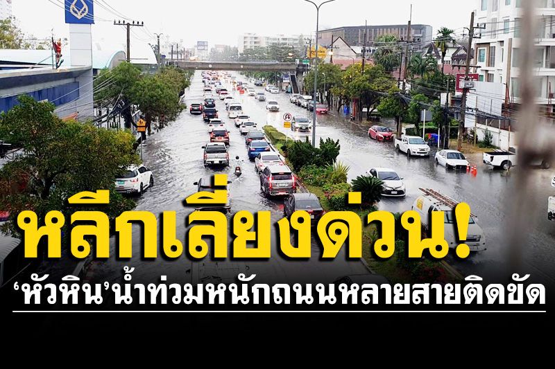 หลีกเลี่ยง! 'หัวหิน'น้ำท่วมหนัก ถนนหลายสายติดขัดยาวเหยียด