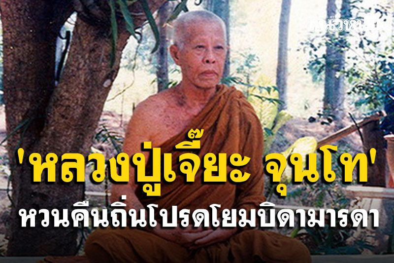 'หลวงปู่เจี๊ยะ จุนโท' โปรดโยมบิดามารดา 'บุญที่บวชในชาตินี้...โยมพ่อโยมแม่ก็ไม่ตกนรก'