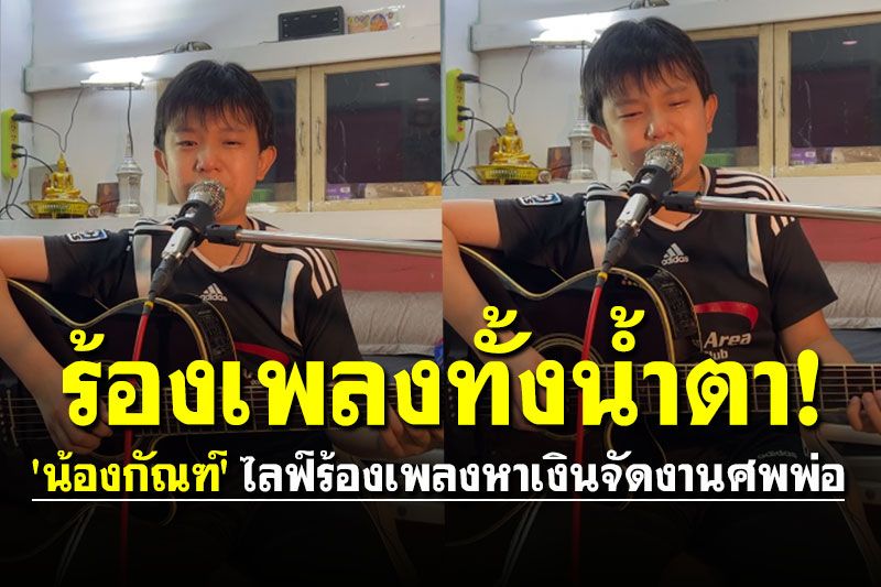 เศร้า! 'น้องกัณฑ์' ไลฟ์ร้องเพลงหาเงินจัดงานศพพ่อทั้งน้ำตา (คลิป)