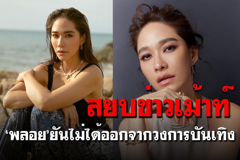 สยบข่าวเม้าท์! 'พลอย เฌอมาลย์'ยันไม่ได้ออกจากวงการบันเทิง