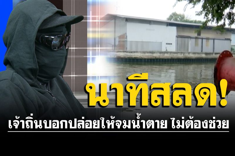 พยานเล่านาทีสลด'แอ๊ป' เจ้าถิ่นบอกปล่อยให้จมน้ำตาย ไม่ต้องช่วย เชื่อถูกทำร้ายก่อนโดดน้ำ