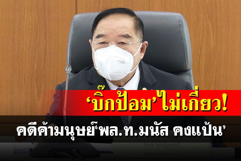 ‘คงชีพ’ยัน‘บิ๊กป้อม’ไม่เกี่ยว คดีค้ามนุษย์‘พล.ท.มนัส คงแป้น’