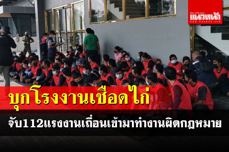 บุกโรงงานเชือดไก่จับ112แรงงานเถื่อน ผงะ!พบติดเชื้อโควิด16ราย-เสี่ยงสูงเพียบ