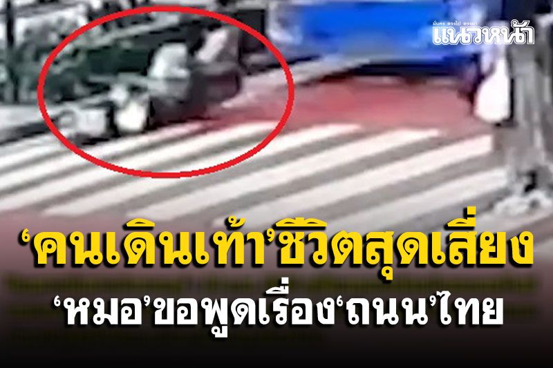 ‘คนเดินเท้า’ชีวิตสุดเสี่ยง ‘หมอ’ขอพูดเรื่อง‘ถนน’ไทย