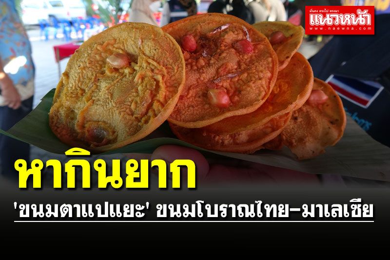 'ขนมตาแปแยะ' ขนมโบราณชายแดนไทยมาเลเซีย หากินยาก