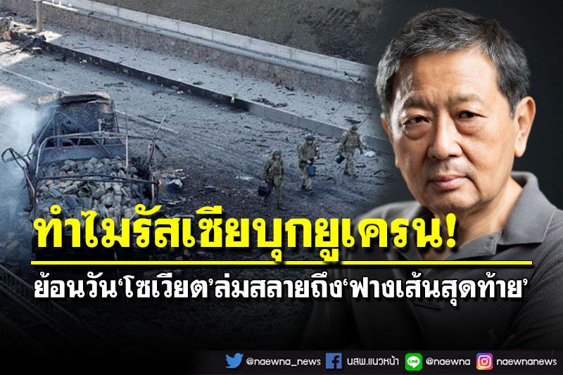 อดีตรองอธิการมธ.ย้อนตั้งแต่‘โซเวียต’ล่มสลาย ถึงฟางเส้นสุดท้ายรัสเซียบุกยูเครน