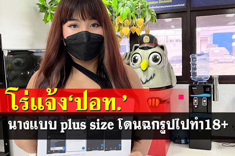 'น้องเชอรี่'นางแบบ plus size โร่แจ้งความ ปอท.โดนฉกรูป-คลิปไปสร้างกลุ่มลับ18+