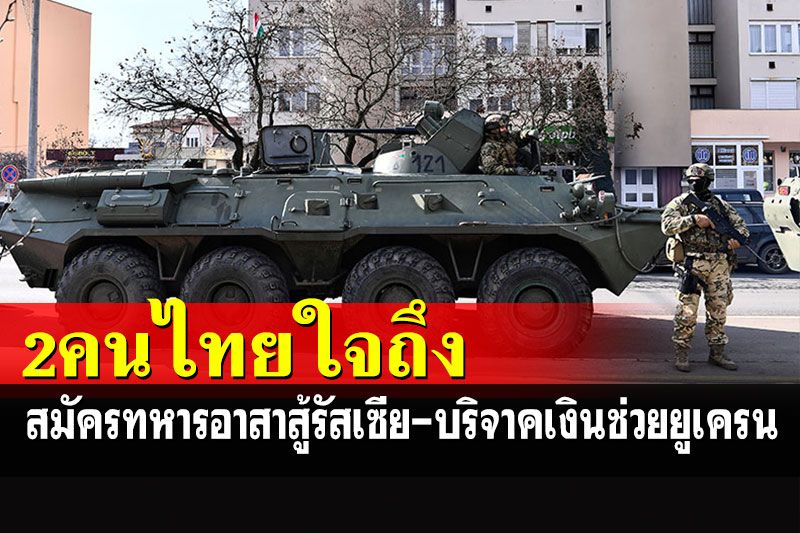 สื่อนอกเผยคนไทยบริจาคเงินช่วยยูเครน-บางส่วนสมัครเป็นทหารอาสาสู้รัสเซีย