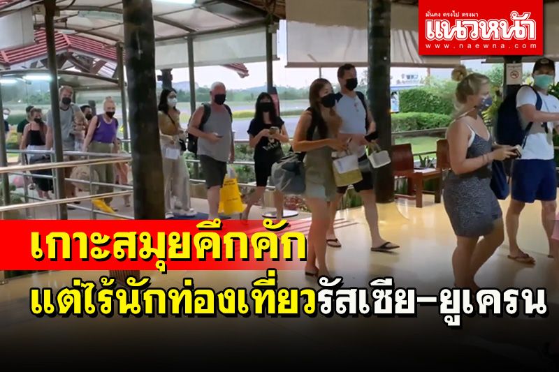 ท่องเที่ยวเกาะสมุยเตรียมทำตลาดชดเชยนักท่องเที่ยวรัสเซีย-ยูเครน