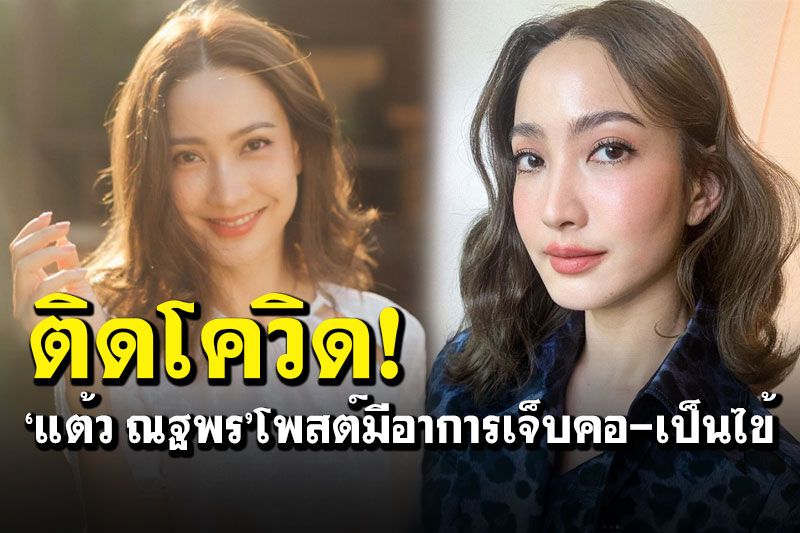 ไม่รอด! 'แต้ว ณฐพร'แจ้งติดเชื้อโควิด19 ขอเลื่อนงานทั้งหมดจนกว่าจะรักษาหาย