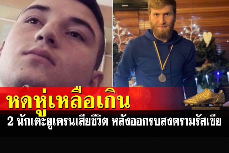 หดหู่วงการกีฬาทั่วโลก! 2 นักเตะยูเครนเสียชีวิต หลังออกรบสงครามรัสเซีย